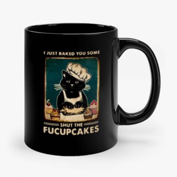 Cat I Just Baked You Some Shut The Fucupcakes Mug