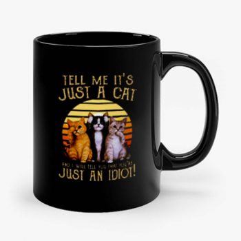 Cats Lovers Tell Me Its Just A Cat You Youre Just An Idiot Mug