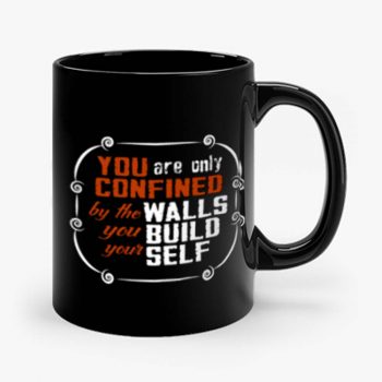 Coffee Quote You are only Confined by the walls you build your self Mug