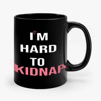 Copy Of Im Hard To Kidnap Funny Qoutes Mug