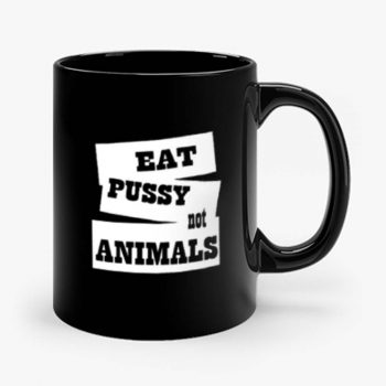 Eat Pussy Not Animals Mug