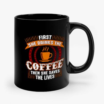First She Drinks Coffee and the She Saves Lives Mug