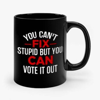 Funny Political You Cant Fix Stupid But You Can Vote It Out Mug