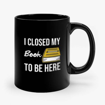 I Closed My Book To Be Here Mug