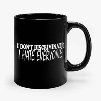 I Dont Discriminate I Hate Everyone Mug