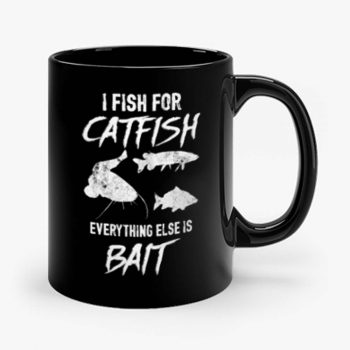 I Fish For Catfish Everything Else is Bait Mug