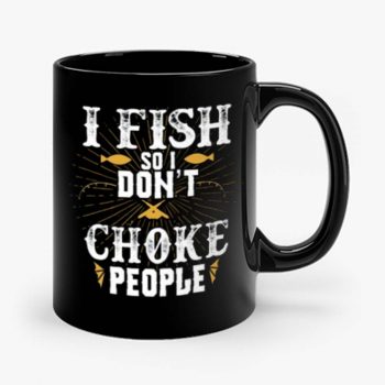 I Fish So I Dont Choke People Fishing Mug