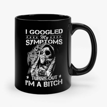 I Googled Symptoms Turns Out Im Bitch Mug