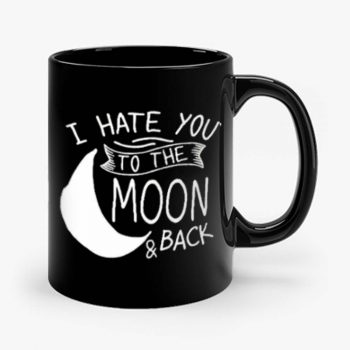 I Hate You To The Moon And Back Mug