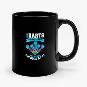 I Play Darts Because I Like It Not Because Im Good At It Mug