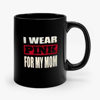 I Wear Pink for my Mom Mug