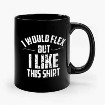I Would Flex But I Like This Mug