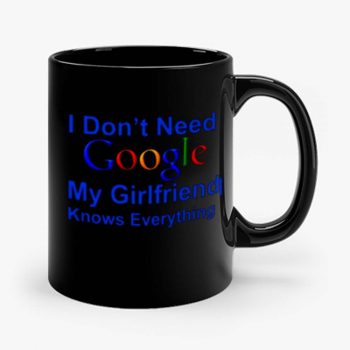 I dont Need Google My Girlfriend Knows Everything Mug