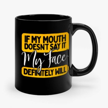 If My Mouth Doesnt Say It My Face Definitely Will Mug