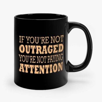 If Youre Not Outraged Youre Not Paying Attention Mug