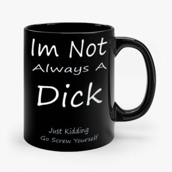 Im Not Always A Dick Just Kidding Go Screw Yourself Mug