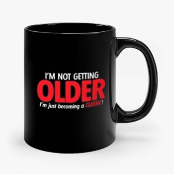 Im Not Getting Older Sarcastic Mug