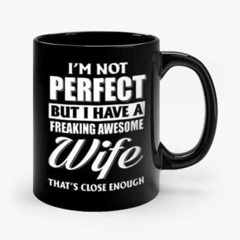 Im Not Perfect But I Have Freaking Awesome Wife Mug