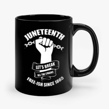 Juneteenth Lets Break All The Chains Free ish Since 1865 Mug
