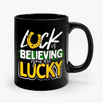 Luck is Believing You Are Lucky St Pattys day Mug
