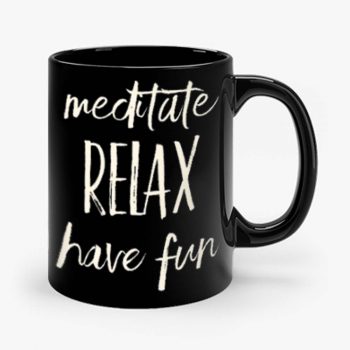 Meditated Relax And Have Fun Mug