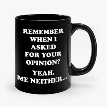 Remember When I Asked For You Opinion Mug