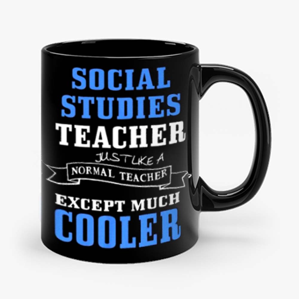 Social Studies Teacher Like Normal Teacher Except Much Cooler Mug