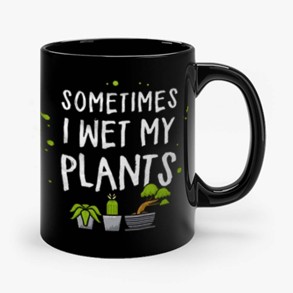 Sometimes I Wet My Plants Gardener Quotes Mug