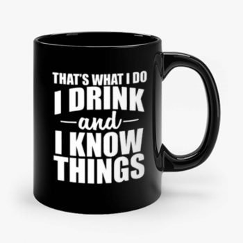 Thats What I Do I Drink And I Know Things Mug