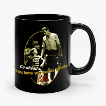 The Andy Griffith Show You Know You Want To Whistle Mug