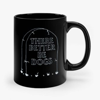 There Better Be Dogs Mug