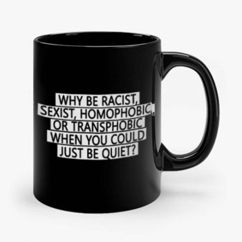 Why be racist sexist homophobic or transphobic when you could just be quiet Mug