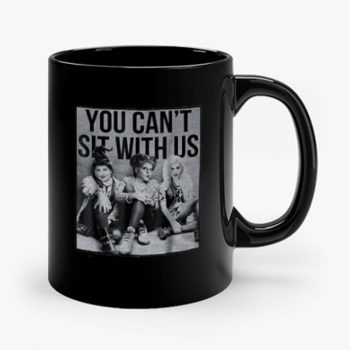 You Cant Sit With Us Mug
