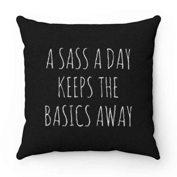 A Sass A Day Keeps The Basics Away Pillow Case Cover