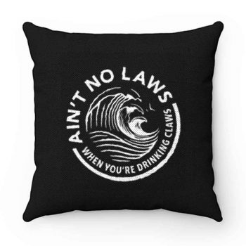 Aint No Laws When Youre Drinking Claws Pillow Case Cover