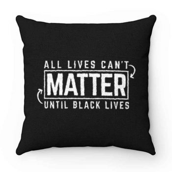 All Lives Cant Matter Until Black Lives Matter End Racism Pillow Case Cover