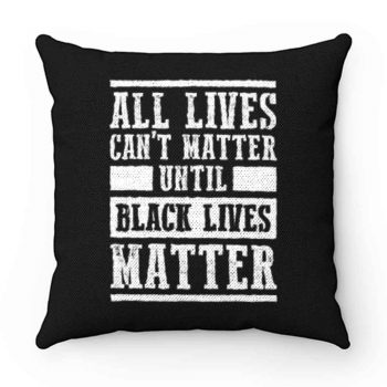 All Lives Cant Matter Until Black Lives Matter Pillow Case Cover