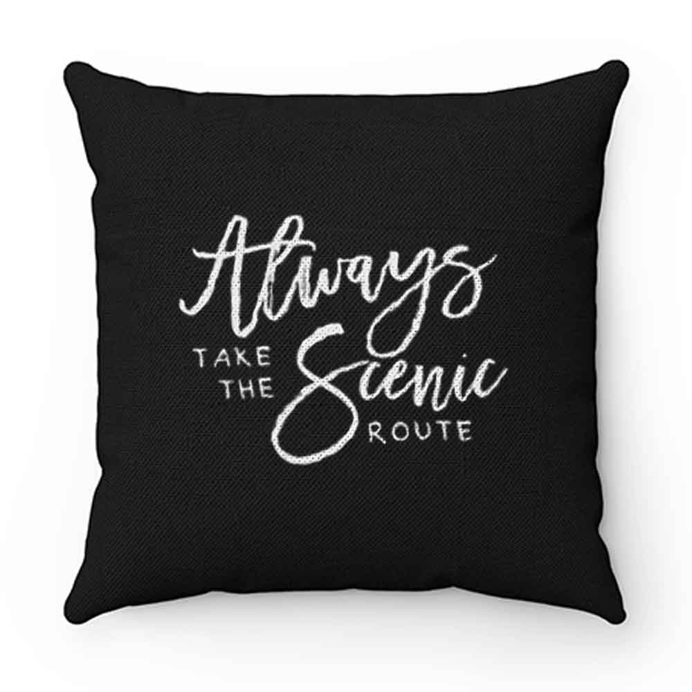 Always Take The Scenic Route Pillow Case Cover