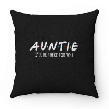 Auntie Ill Be There For You Pillow Case Cover