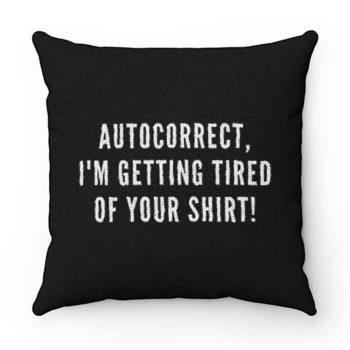 Autocorrect Im Getting Tired Of Your Shirt Pillow Case Cover