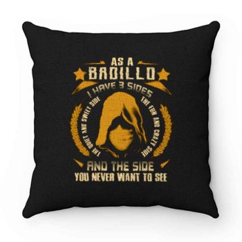 Badillo I Have three Sides You Never Want to See Pillow Case Cover