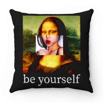 Be yourself Mona Lisa Funny Art Parody Monalisa Pillow Case Cover