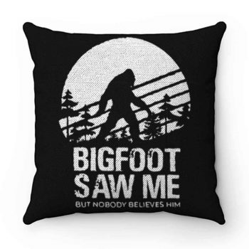 Bigfoot Saw Me But Nobody Believes Him Pillow Case Cover