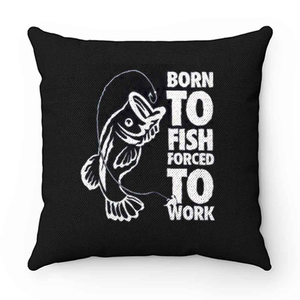 Born To Fish Forced To Work Fishing Pillow Case Cover