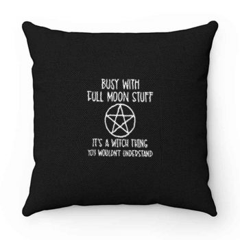 Busy With Full Moon Stuff Its A Witch Thing You Wouldnt Understand Pillow Case Cover