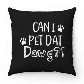 Can I Pet Dat Dawg Shirt Can I Pet That Dog Funny Dog Pillow Case Cover