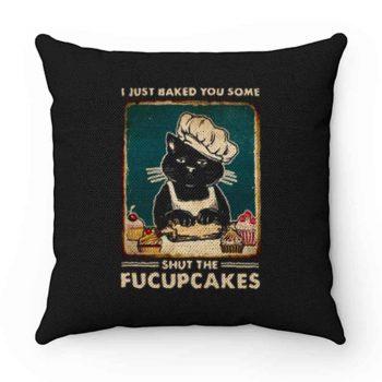 Cat I Just Baked You Some Shut The Fucupcakes Pillow Case Cover