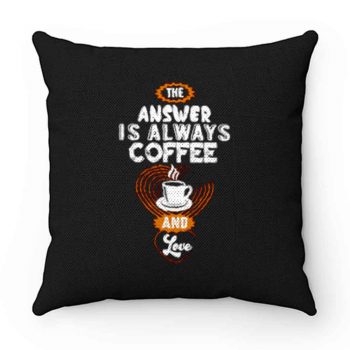 Coffee is Always the Answer Pillow Case Cover