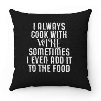 Cooking With Wine Sometimes I even Add it To the food Pillow Case Cover