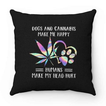 Dogs Cannabis Make Me Happy Humans Make My Head Hurt Pillow Case Cover